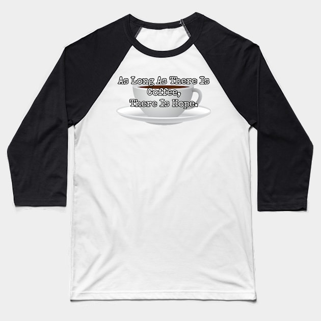 As long as there is coffee there is hope. Baseball T-Shirt by Among the Leaves Apparel